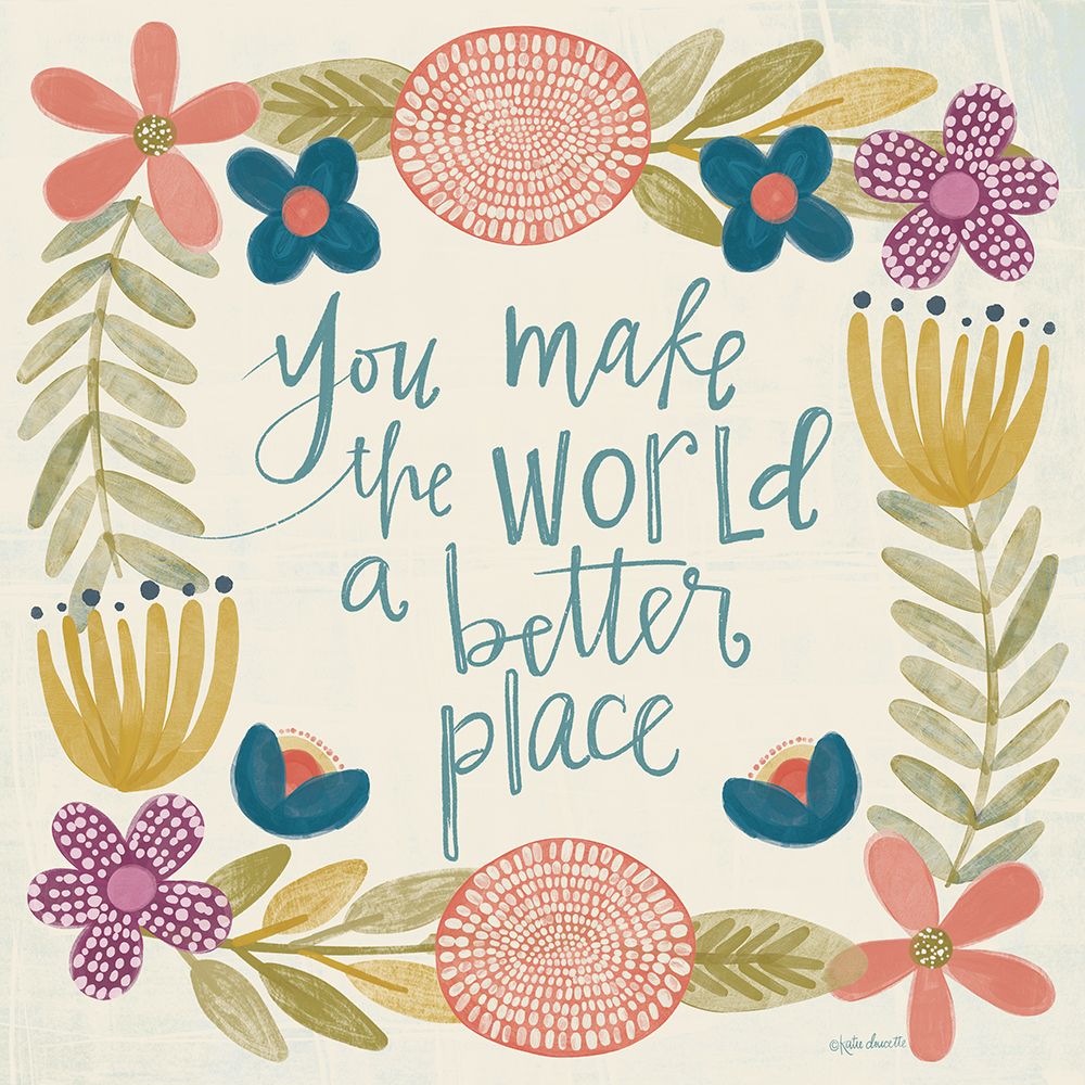 You Make the World a Better Place art print by Katie Doucette for $57.95 CAD