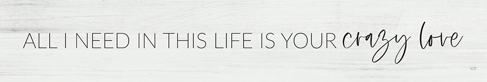 All I Need in this Life is Your Crazy Love art print by Lux + Me Designs for $57.95 CAD