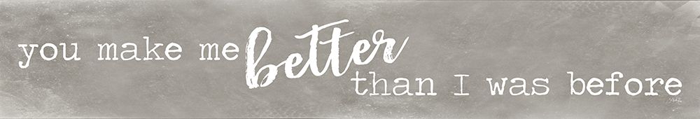 You Make Me Be a Better Me art print by Marla Rae for $57.95 CAD