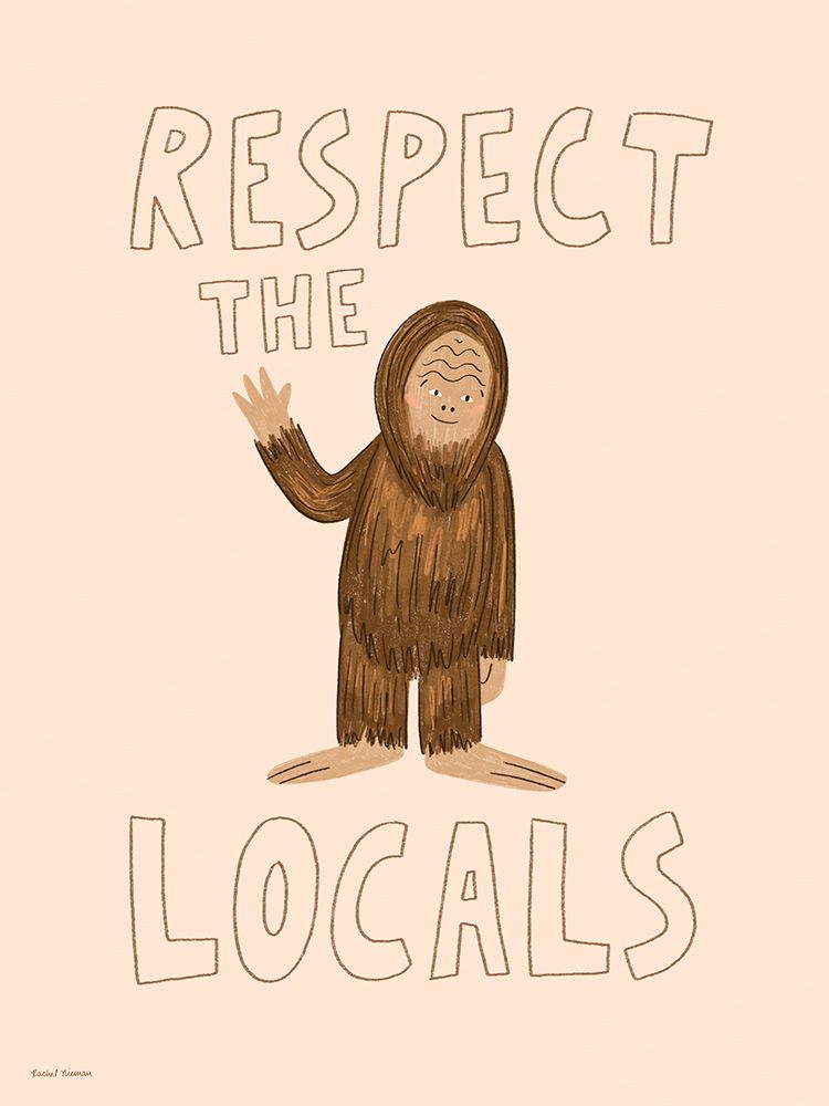 Respect the Locals art print by Rachel Nieman for $57.95 CAD