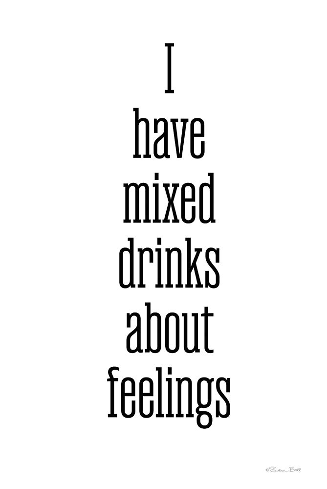 I Have Mixed Drinks about Feelings art print by Susan Ball for $57.95 CAD