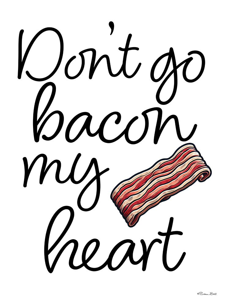 Dont Go Bacon My Heart art print by Susan Ball for $57.95 CAD