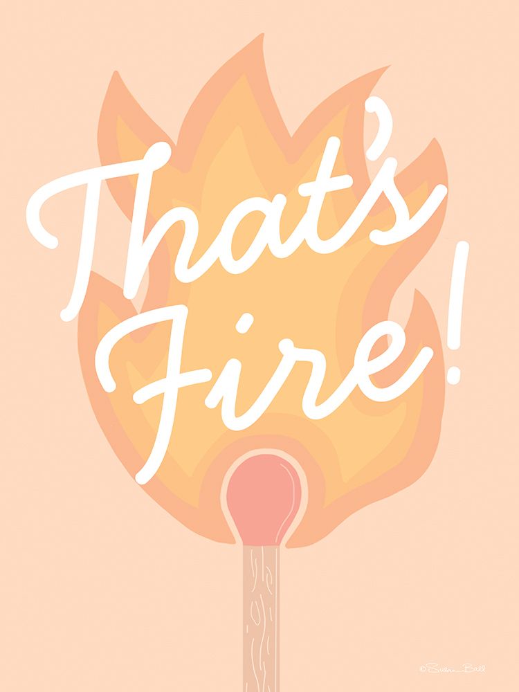 Thats Fire! art print by Susan Ball for $57.95 CAD