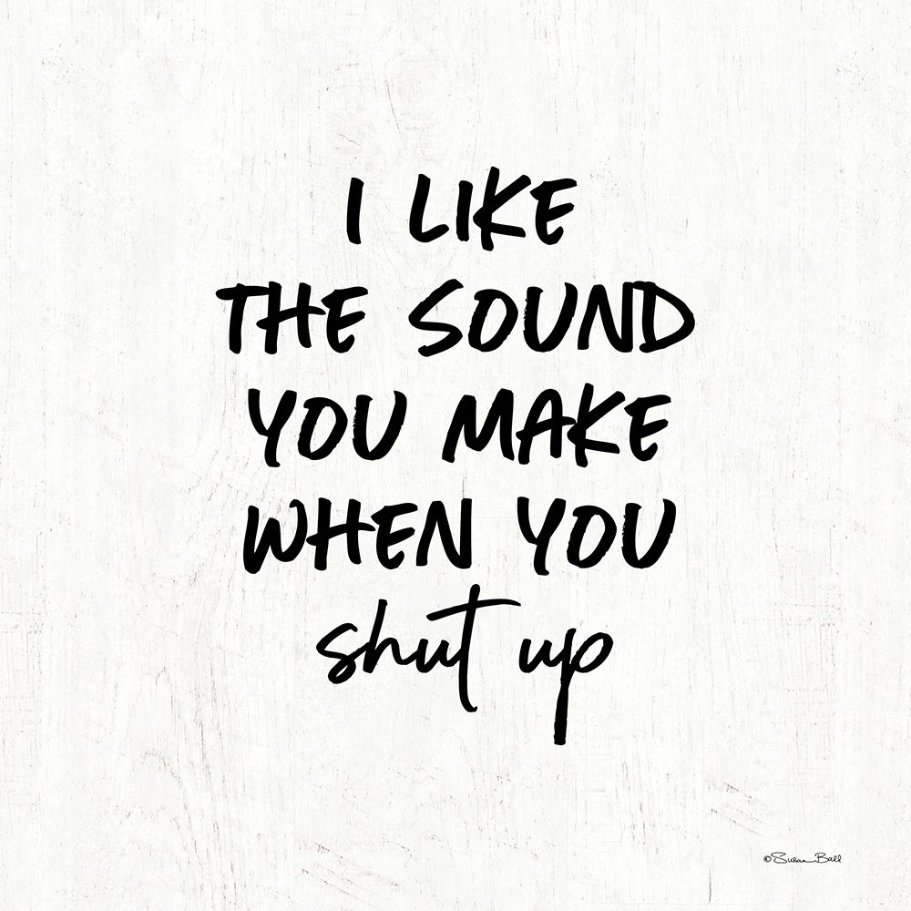 Shut Up art print by Susan Ball for $57.95 CAD