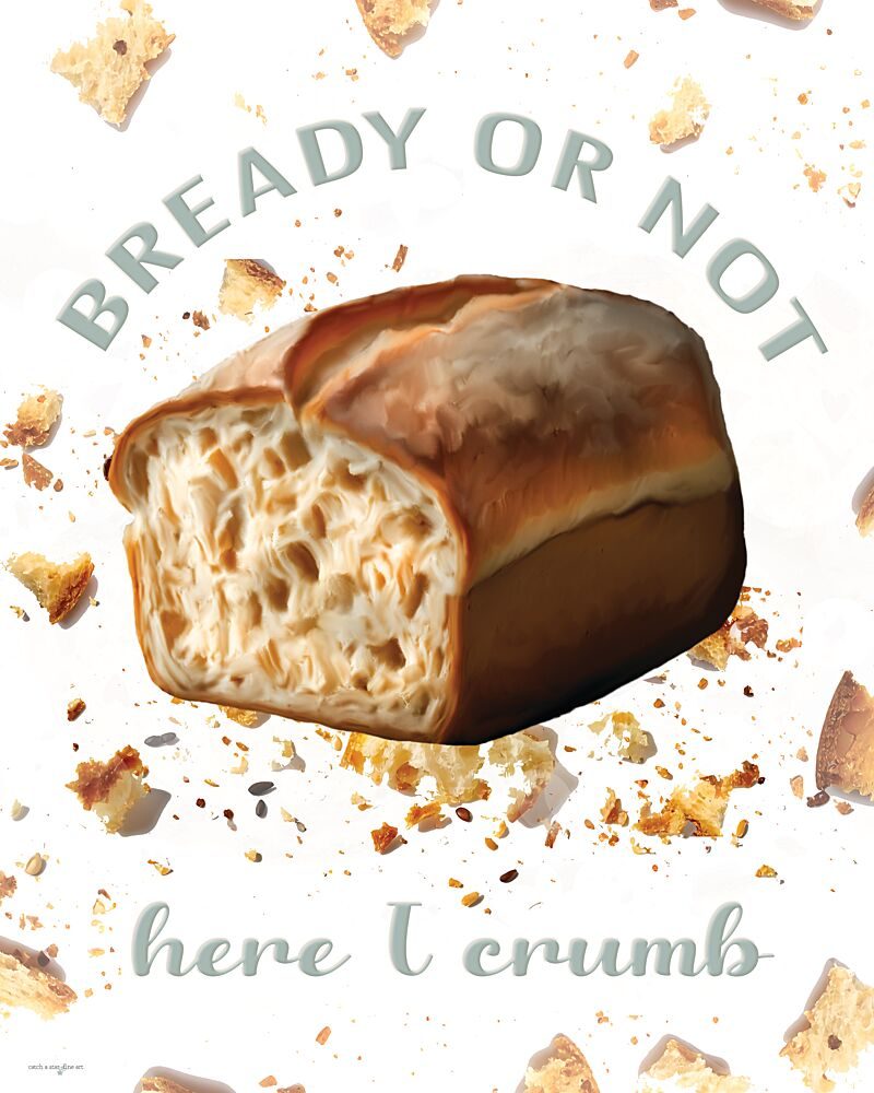 Bready or Not, Here I Crumb art print by Catch a Star Fine Art for $57.95 CAD