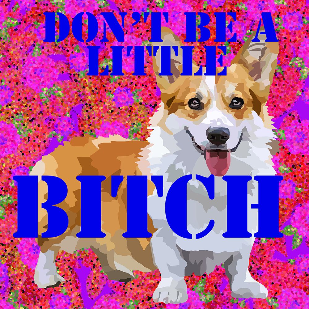 Dont be a Little Bitch art print by Lynnda Rakos for $57.95 CAD