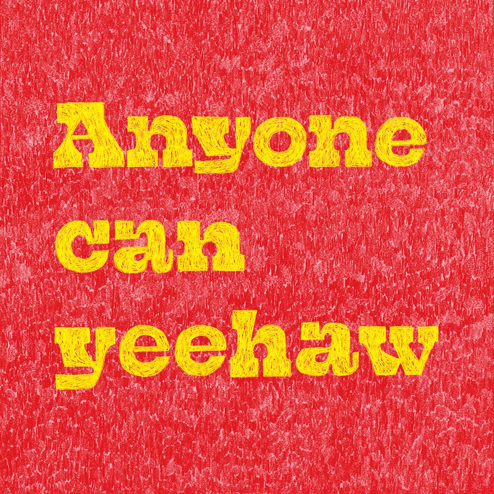 Anyone Can Yeehaw art print by Anyone Can Yeehaw for $57.95 CAD