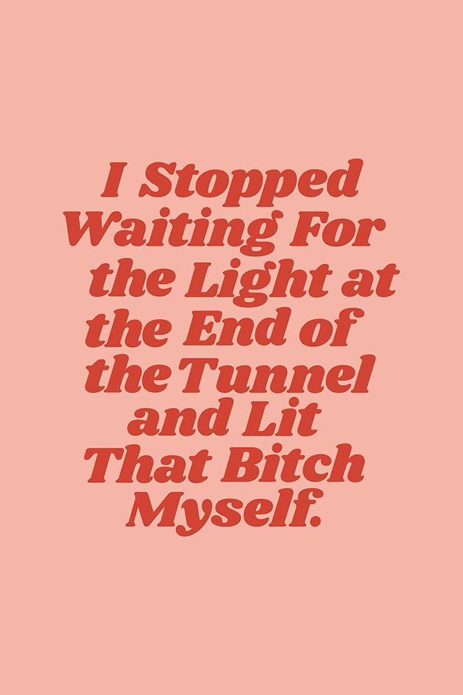 I Stopped Waiting for the Light At the End of the Tunnel and Lit That Bitch Myself art print by Brett Wilson for $57.95 CAD