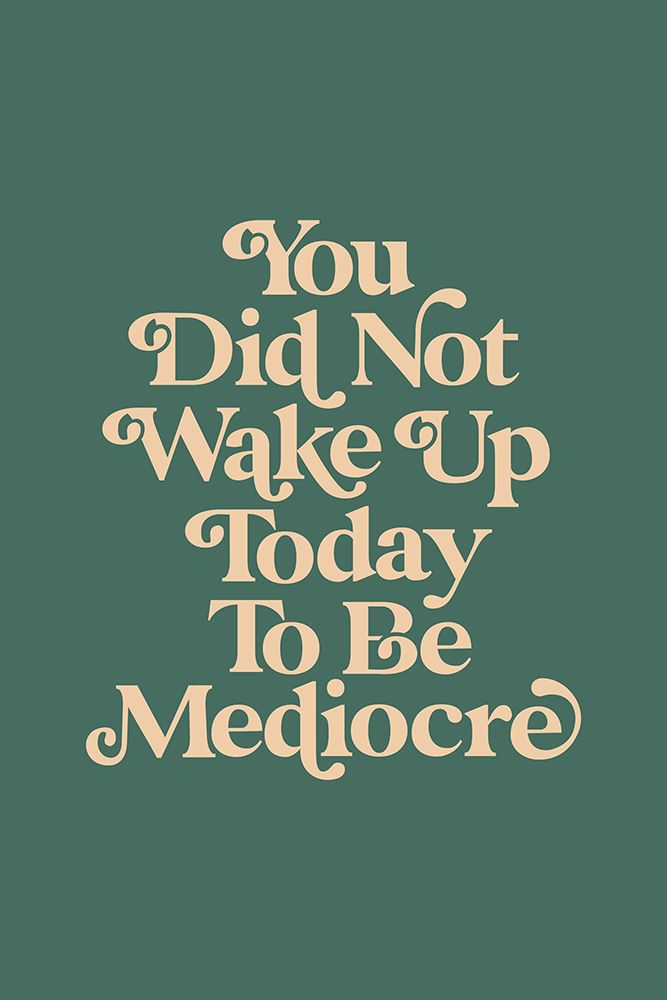 You Did Not Wake Up Today To Be Mediocre 476d60 art print by Brett Wilson for $57.95 CAD