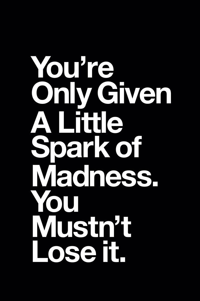 You Are Only Given a Little Spark of Madness You Must Not Lose It 000000 art print by Brett Wilson for $57.95 CAD