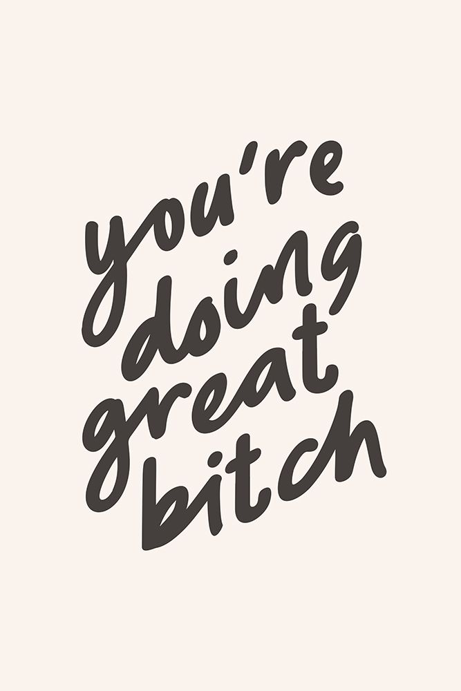 YouAnd#039;re Doing Great Bitch art print by Brett Wilson for $57.95 CAD