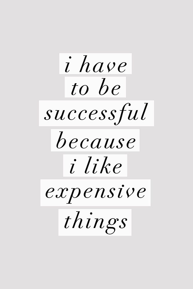 I Have To Be Successful Because I Like Expensive Things art print by Brett Wilson for $57.95 CAD