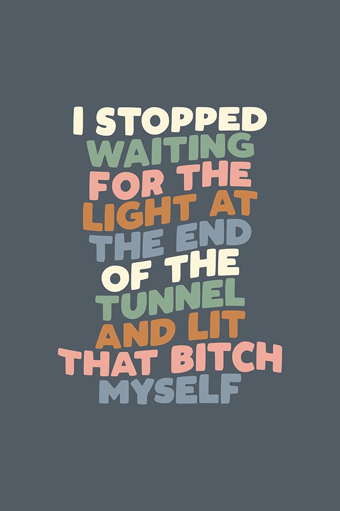 I Stopped Waiting for the Light At the End of the Tunnel and Lit That Bitch Myself 525c64 art print by Brett Wilson for $57.95 CAD