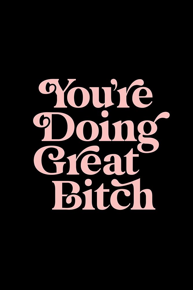 YouAnd#039;re Doing Great Bitch 000000 art print by Brett Wilson for $57.95 CAD
