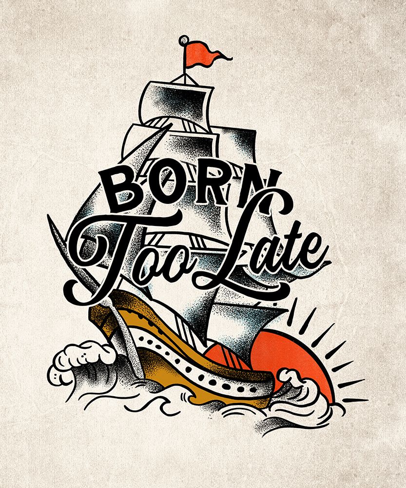 Born Too Late Poster art print by The Whiskey Ginger for $57.95 CAD