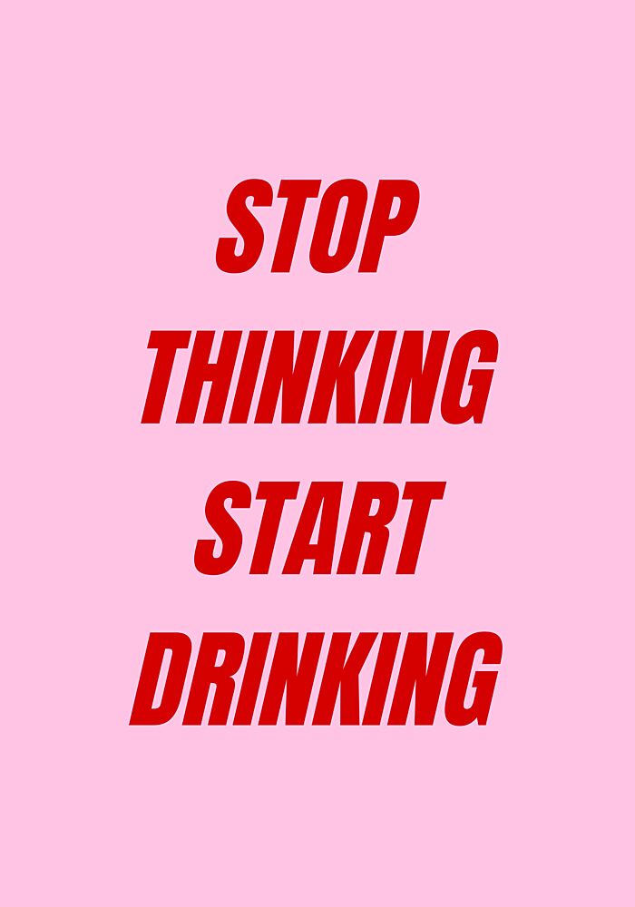 Stop Thinking Start Drinking art print by Athene Fritsch for $57.95 CAD