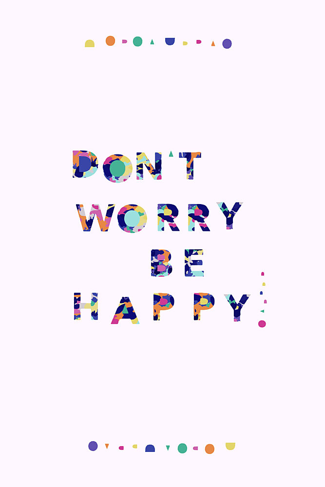 Dont Worry Be Happy Quote art print by Danushka Abeygoda for $57.95 CAD