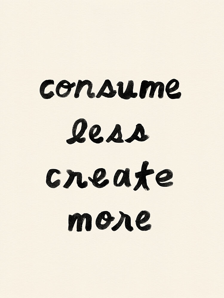 Consume Less Create More art print by NewLayer Studio for $57.95 CAD