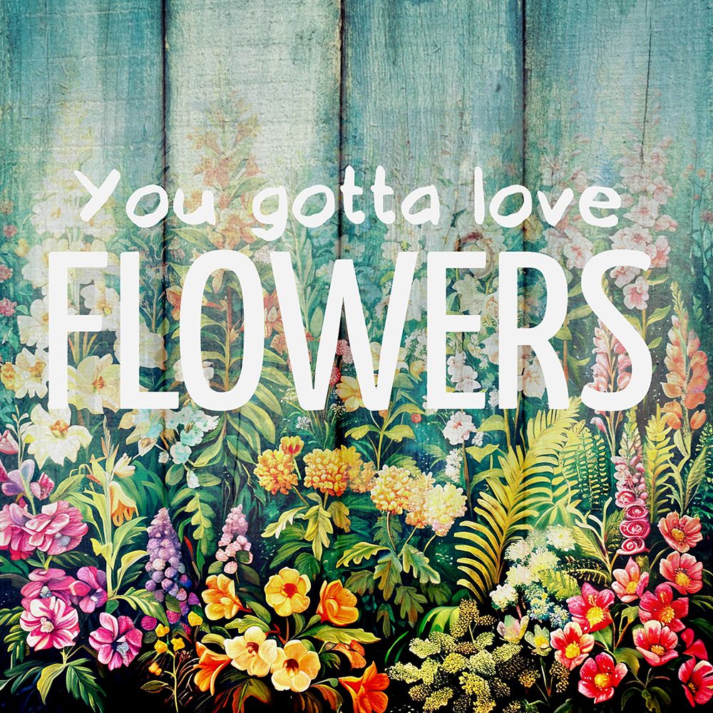 U Gotta Love Flowers art print by Karen Smith for $57.95 CAD